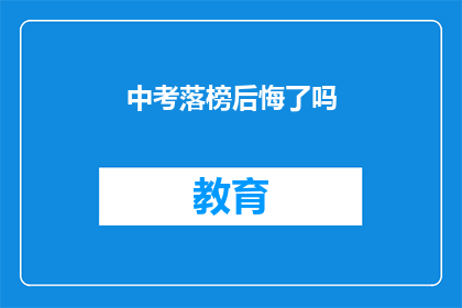 中考落榜后悔了吗(中考落榜后，你是否后悔？)