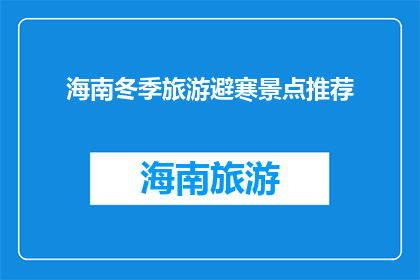 海南冬季旅游避寒景点推荐(海南冬季旅游避寒景点推荐，你最想去哪？)