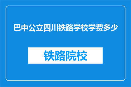 巴中公立四川铁路学校学费多少(巴中公立四川铁路学校学费是多少？)