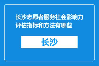 长沙志愿者服务社会影响力评估指标和方法有哪些(评估长沙志愿者服务社会影响力的关键指标与方法有哪些？)