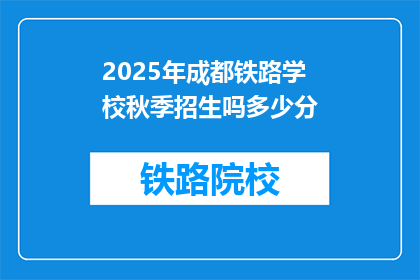 2025年成都铁路学校秋季招生吗多少分(2025年成都铁路学校秋季招生分数线是多少？)