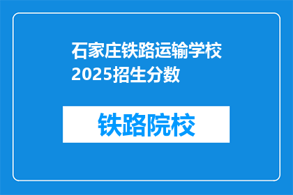 石家庄铁路运输学校2025招生分数(石家庄铁路运输学校2025年招生分数线是多少？)