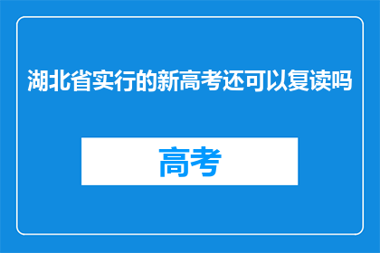 湖北省实行的新高考还可以复读吗(湖北省新高考政策下，复读生是否可行？)