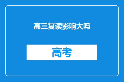 高三复读影响大吗(高三复读对学业影响大吗？)