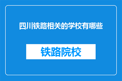 四川铁路相关的学校有哪些(四川地区有哪些铁路相关专业学校？)