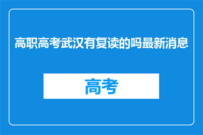 高职高考武汉有复读的吗最新消息(武汉高职高考复读最新动态是什么？)
