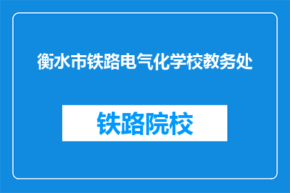 衡水市铁路电气化学校教务处(衡水市铁路电气化学校教务处是什么？)
