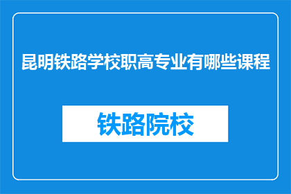 昆明铁路学校职高专业有哪些课程