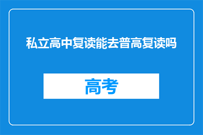 私立高中复读能去普高复读吗(私立高中复读生能否转入普通高中继续复读？)