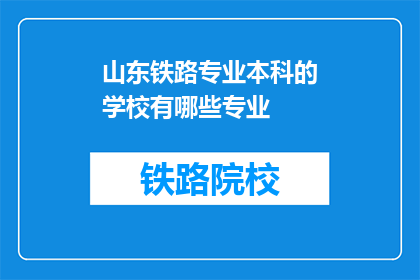 山东铁路专业本科的学校有哪些专业(山东铁路专业本科院校有哪些专业？)