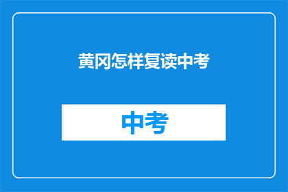 黄冈怎样复读中考(黄冈中考复读策略：如何有效提高成绩？)