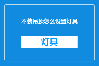 不装吊顶怎么设置灯具(如何不装吊顶而巧妙布置灯具？)
