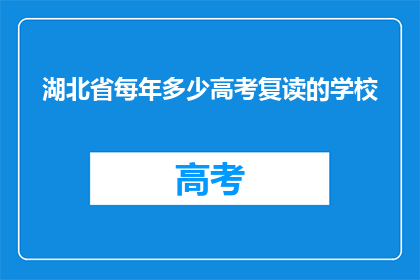 湖北省每年多少高考复读的学校(湖北省每年有多少高考复读学校？)