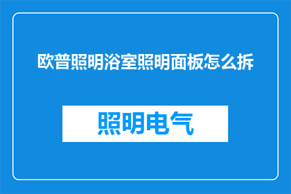 欧普照明浴室照明面板怎么拆(如何拆卸欧普照明浴室面板？)