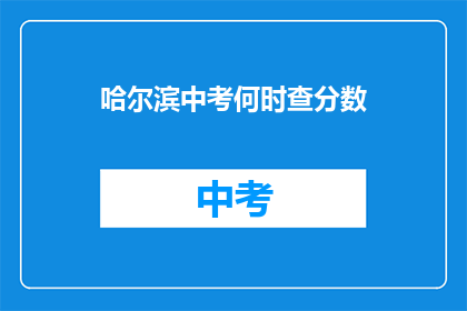 哈尔滨中考何时查分数(哈尔滨中考成绩何时公布？)