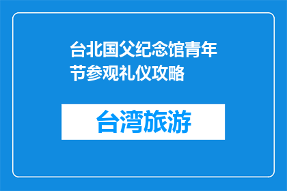 台北国父纪念馆青年节参观礼仪攻略(台北国父纪念馆青年节参观礼仪攻略疑问句长标题)