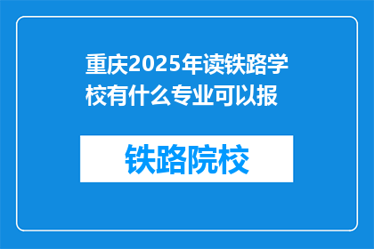 重庆2025年读铁路学校有什么专业可以报(2025年重庆读铁路学校，有哪些专业可以报考？)