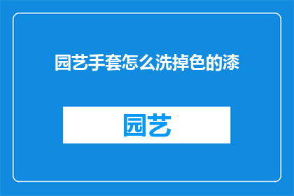 园艺手套怎么洗掉色的漆(园艺手套如何去除漆渍？)