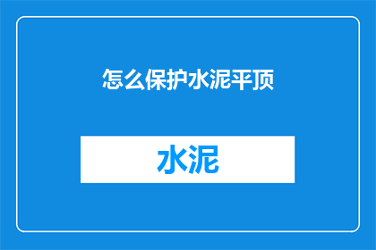 怎么保护水泥平顶(如何有效保护水泥平顶？)