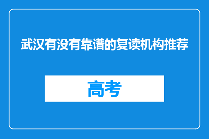 武汉有没有靠谱的复读机构推荐(武汉有哪些值得信赖的复读机构推荐？)