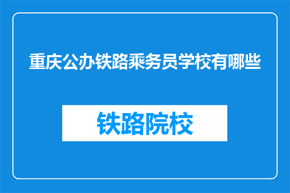 重庆公办铁路乘务员学校有哪些(重庆公办铁路乘务员学校有哪些？)