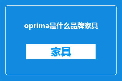 oprima是什么品牌家具(Oprima是什么品牌家具？这是一个关于家具品牌的疑问，需要我们去查找相关信息来回答)