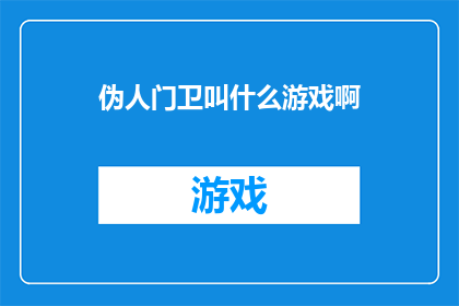 伪人门卫叫什么游戏啊(伪人门卫：这究竟是一款什么游戏？)