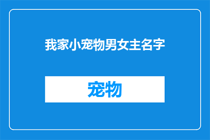 我家小宠物男女主名字(我家小宠物男女主名字，你了解吗？)