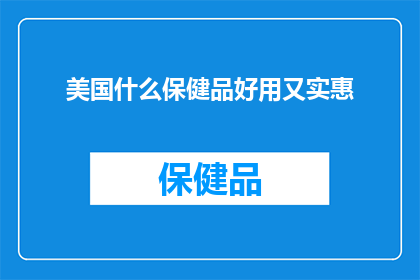 美国什么保健品好用又实惠(美国市场上哪些保健品既实惠又有效？)