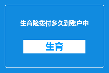 生育险拨付多久到账户中(生育险资金何时能顺利到账至个人账户？)