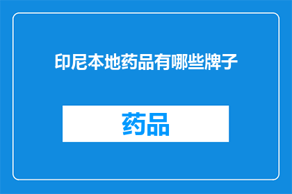 印尼本地药品有哪些牌子(印尼本地药品品牌一览：哪些是您值得信赖的选择？)