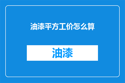 油漆平方工价怎么算(如何计算油漆平方的工价？)