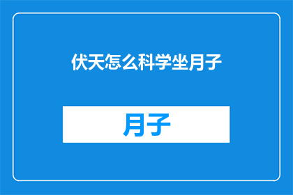 伏天怎么科学坐月子(如何科学地度过伏天的月子期？)