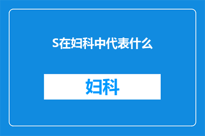 S在妇科中代表什么(妇科学中，S代表什么？)