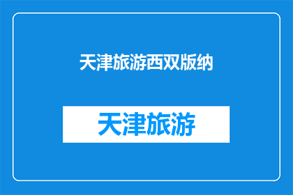 天津旅游西双版纳(天津旅游爱好者，您是否对探索西双版纳充满好奇？)
