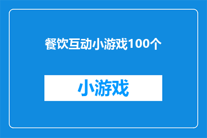 餐饮互动小游戏100个(100个创意餐饮互动小游戏，如何提升顾客体验？)