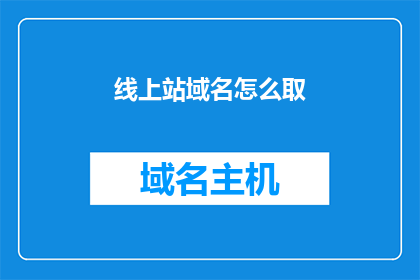 线上站域名怎么取(如何为线上站点选择一个合适的域名？)