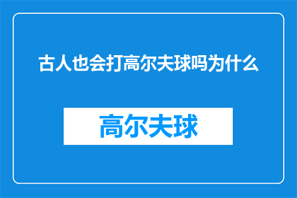 古人也会打高尔夫球吗为什么(古代文明中，高尔夫球的神秘面纱：古人是否也曾挥杆击球？)