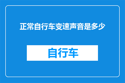 正常自行车变速声音是多少(正常自行车变速时发出的声音是多少？)
