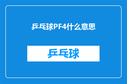乒乓球PF4什么意思(乒乓球PF4是什么意思？探索乒乓球术语的奥秘)