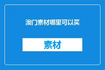 澳门素材哪里可以买(澳门素材哪里可以购买？)