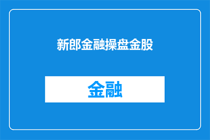 新郎金融操盘金股(新郎金融操盘金股：投资策略与市场动向的深度解析)
