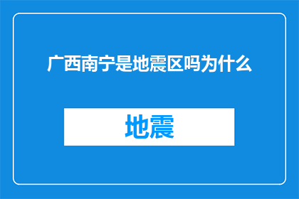 广西南宁是地震区吗为什么(广西南宁是否位于地震活跃区域？为何会引发这样的疑问？)