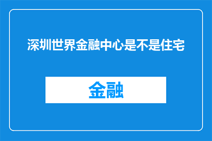 深圳世界金融中心是不是住宅(深圳世界金融中心是否为住宅用途？)