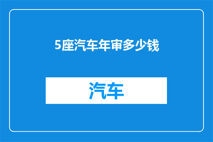 5座汽车年审多少钱(汽车年审费用是多少？)