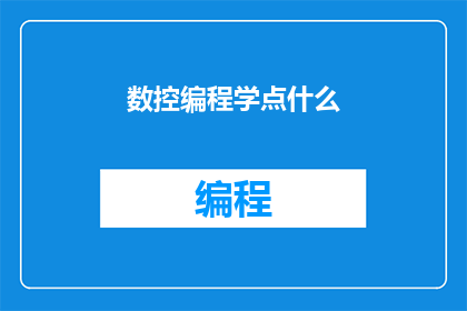 数控编程学点什么(数控编程领域，你应掌握哪些关键技能？)