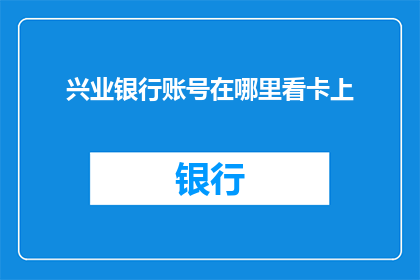 兴业银行账号在哪里看卡上(如何查看兴业银行账户的详细账号信息？)