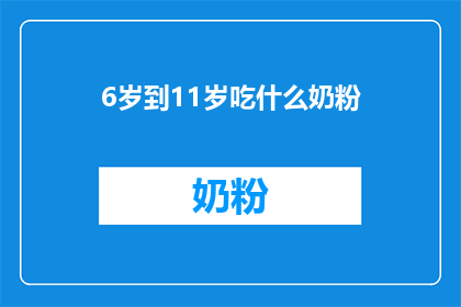 6岁到11岁吃什么奶粉(6至11岁儿童应选择何种奶粉？)
