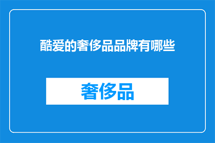 酷爱的奢侈品品牌有哪些(你最钟爱的奢侈品品牌有哪些？)
