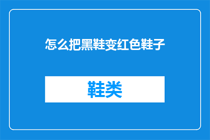 怎么把黑鞋变红色鞋子(如何将黑色鞋子转变为红色？)